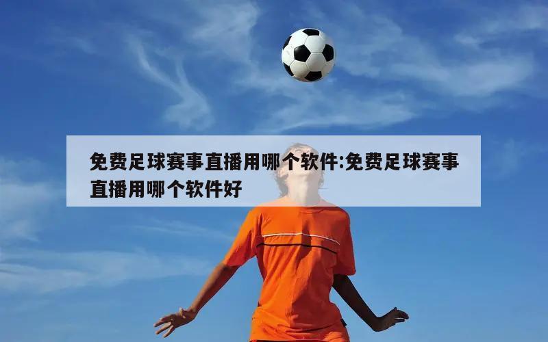 免费足球赛事直播用哪个软件:免费足球赛事直播用哪个软件好