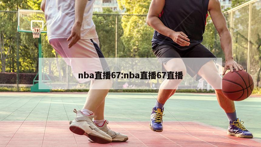 nba直播67:nba直播67直播