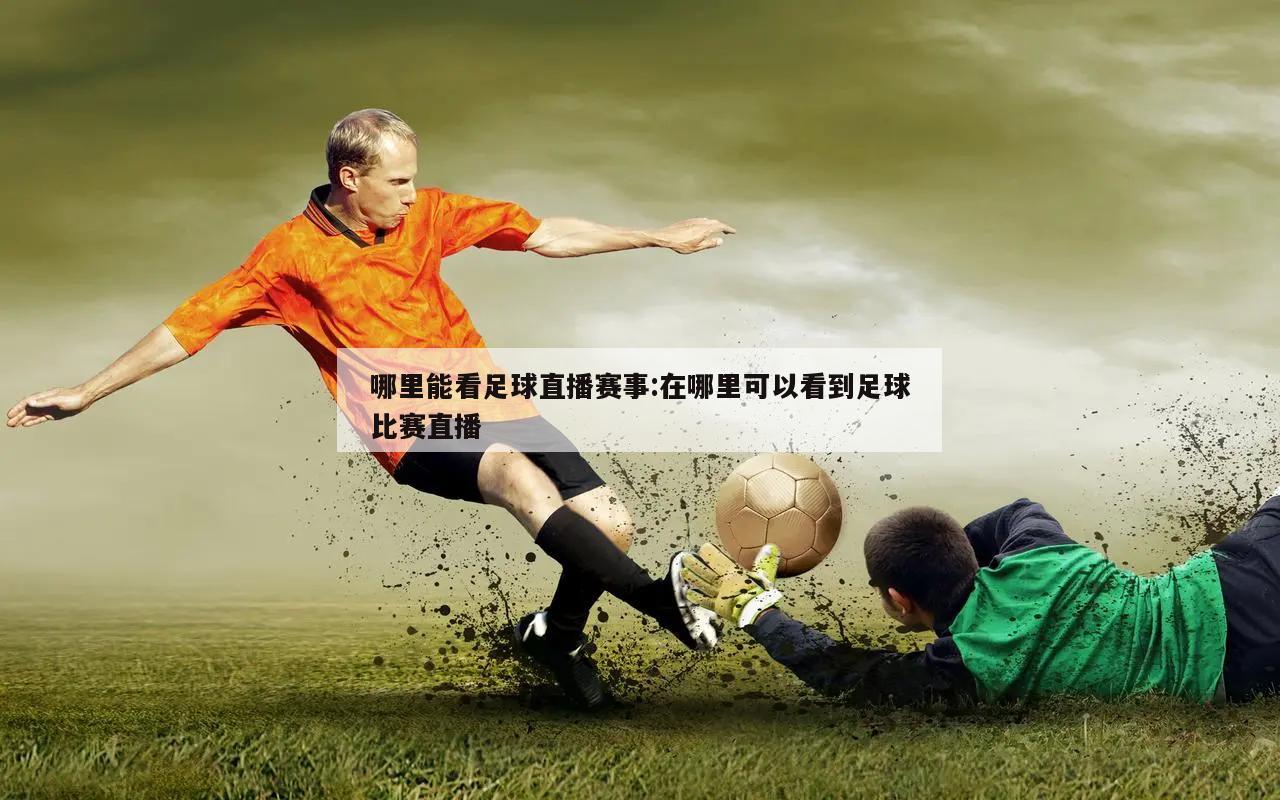 哪里能看足球直播赛事:在哪里可以看到足球比赛直播