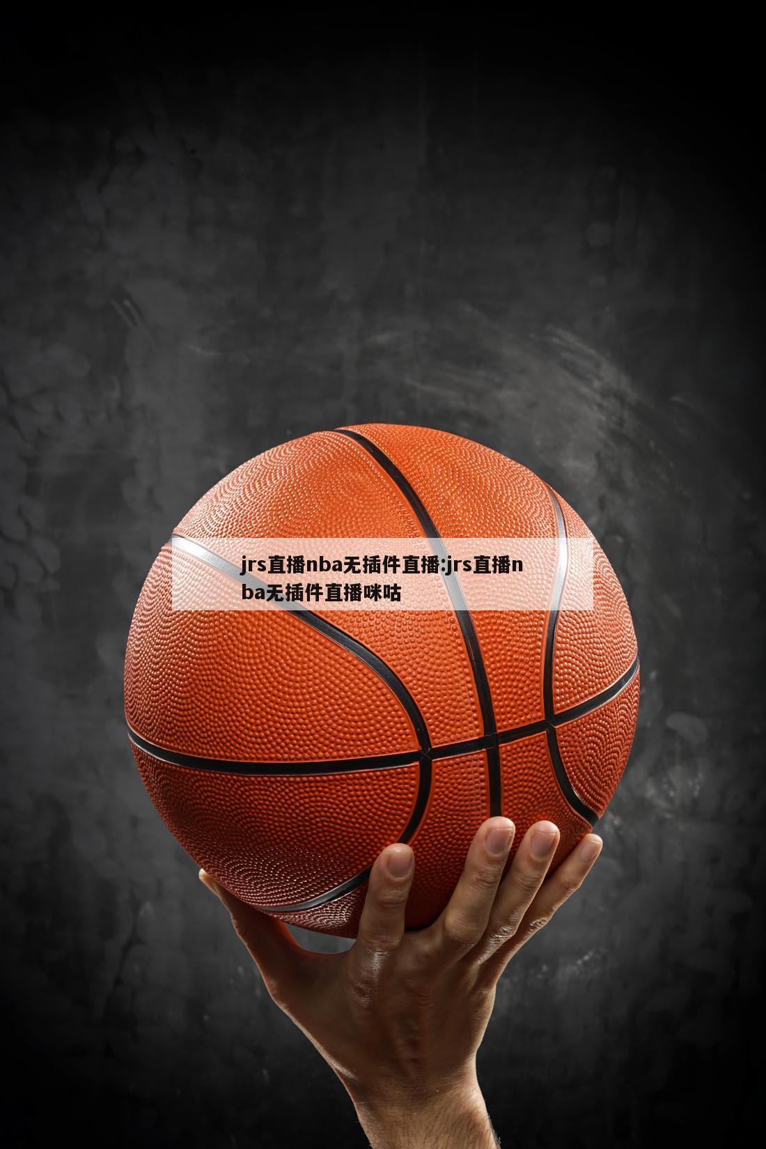 jrs直播nba无插件直播:jrs直播nba无插件直播咪咕