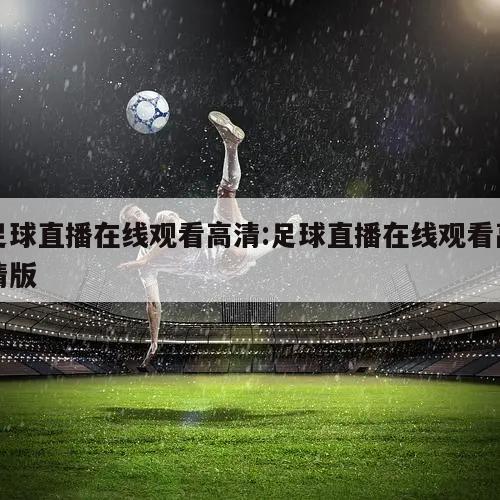 足球直播在线观看高清:足球直播在线观看高清版