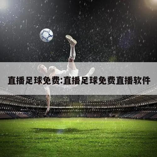 直播足球免费:直播足球免费直播软件
