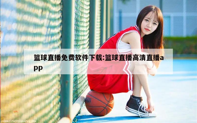 篮球直播免费软件下载:篮球直播高清直播app