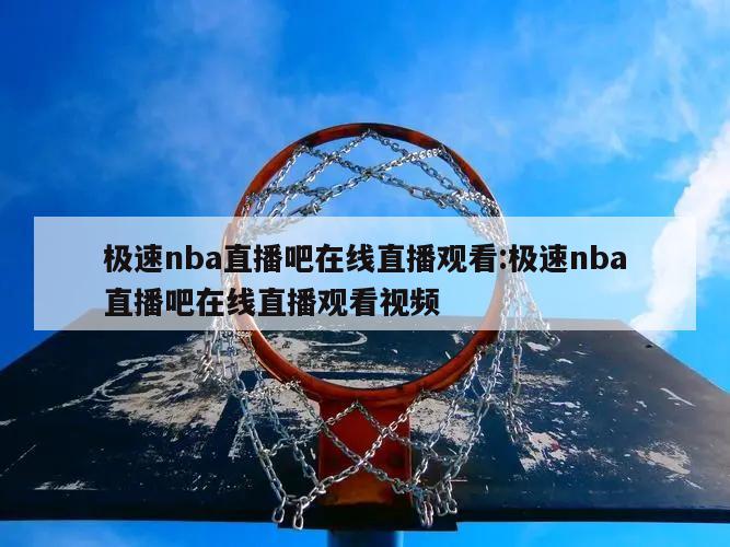 极速nba直播吧在线直播观看:极速nba直播吧在线直播观看视